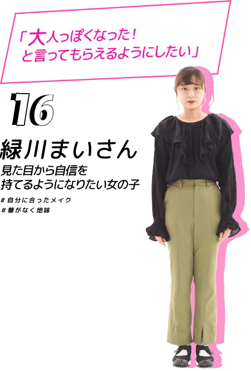 大人っぽくなった！と言ってもらえるようにしたい！緑川まいさん
