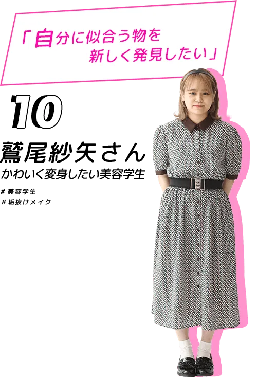 自分に似合うものを新しく発見したい！鷲尾紗矢さん